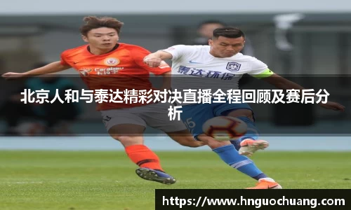 北京人和与泰达精彩对决直播全程回顾及赛后分析